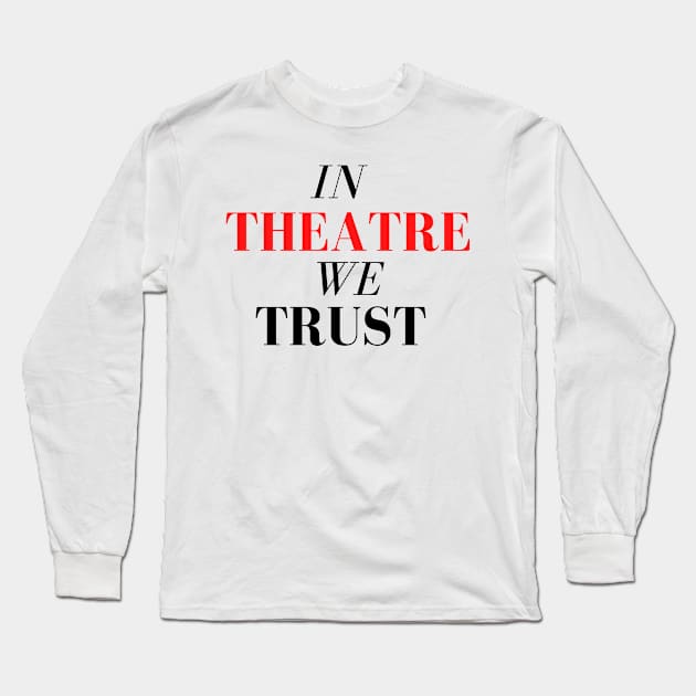 In Theatre We Trust Long Sleeve T-Shirt by Teatro